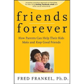 Friends Forever: How Parents Can Help Their Kids Make and Keep Good Friends