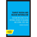 Tsarist Russia and Balkan Nationalism: Russian Influence in the Internal Affairs of Bulgaria and Serbia, 1879-1886