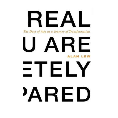This Is Real and You Are Completely Unprepared: The Days of Awe as a Journey of Transformation