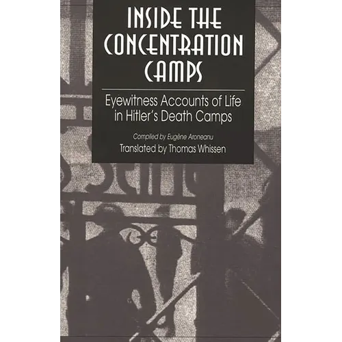 Inside the Concentration Camps: Eyewitness Accounts of Life in Hitler's Death Camps