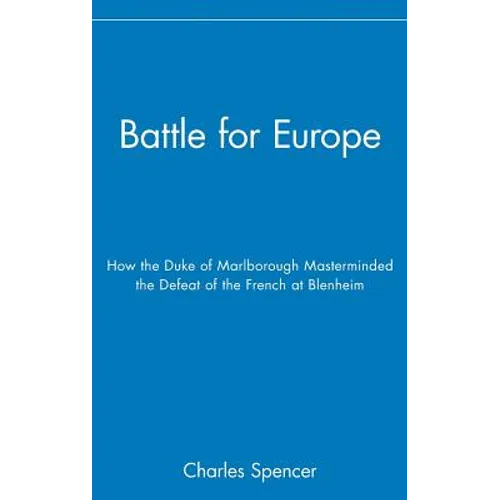 Battle for Europe: How the Duke of Marlborough Masterminded the Defeat of France at Blenheim