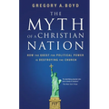The Myth of a Christian Nation: How the Quest for Political Power Is Destroying the Church