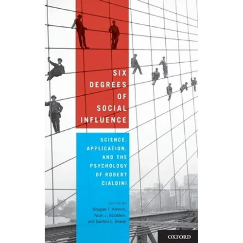 Six Degrees of Social Influence: Science, Application, and the Psychology of Robert Cialdini