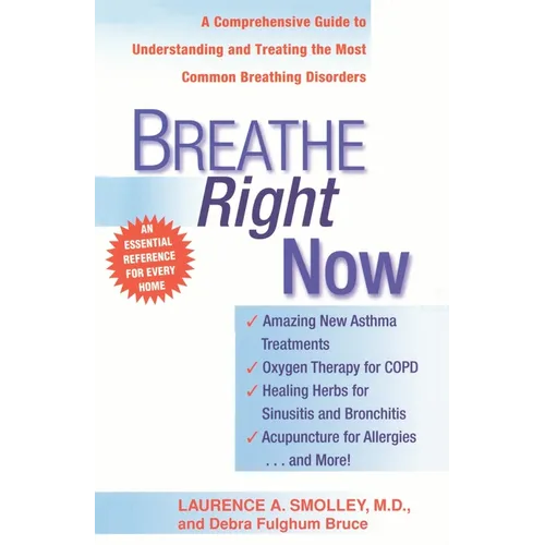 Breathe Right Now: A Comprehensive Guide to Understanding and Treating the Most Common Breathing Disorders