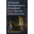 Trinitarian Pneumatological Personhood and the Theology of John Zizioulas