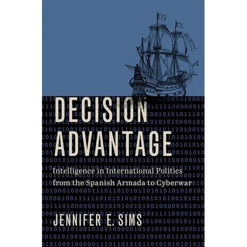Decision Advantage: Intelligence in International Politics from the Spanish Armada to Cyberwar