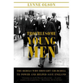 Troublesome Young Men: The Rebels Who Brought Churchill to Power and Helped Save England