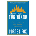 Northland: A 4,000-Mile Journey Along America's Forgotten Border