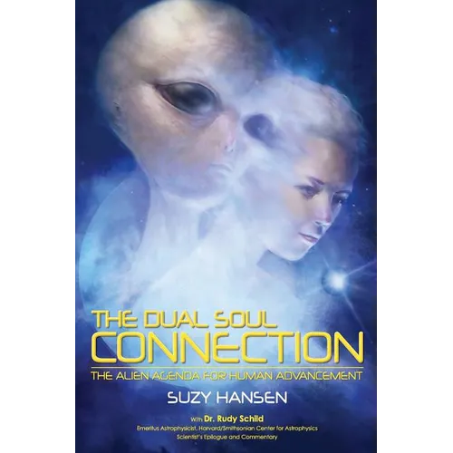 The Dual Soul Connection: The Alien Agenda for Human Advancement