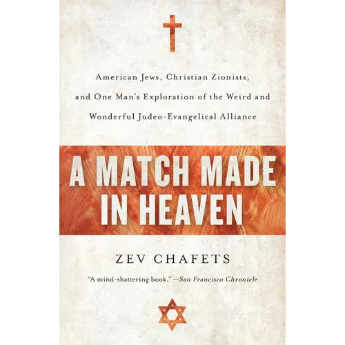 A Match Made in Heaven: American Jews, Christian Zionists, and One Man's Exploration of the Weird and Wonderful Judeo-Evangelical Alliance