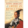 Native Americans in the American Revolution: How the War Divided, Devastated, and Transformed the Early American Indian World
