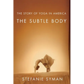 The Subtle Body: The Story of Yoga in America