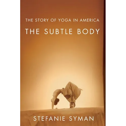 The Subtle Body: The Story of Yoga in America