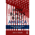 How Blacks Built America: Labor, Culture, Freedom, and Democracy