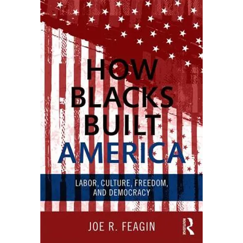 How Blacks Built America: Labor, Culture, Freedom, and Democracy
