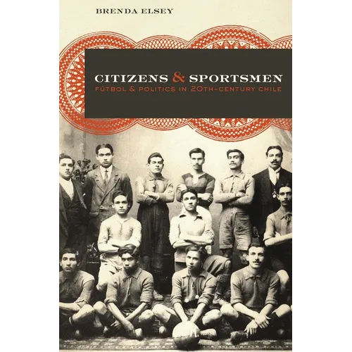Citizens and Sportsmen: Fútbol and Politics in Twentieth-Century Chile