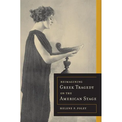 Reimagining Greek Tragedy on the American Stage: Volume 70