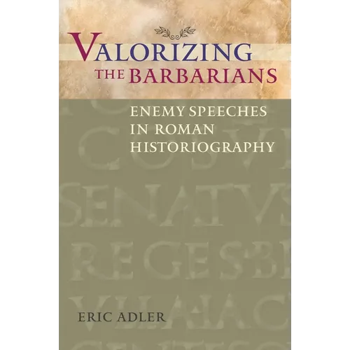Valorizing the Barbarians: Enemy Speeches in Roman Historiography