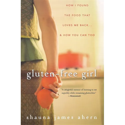 Gluten-Free Girl: How I Found the Food That Loves Me Back... & How You Can, Too