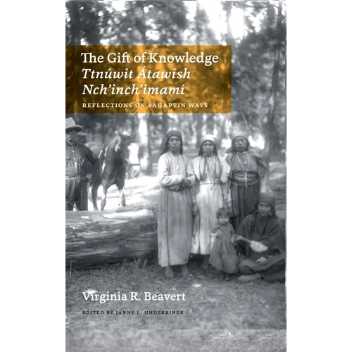 The Gift of Knowledge / Ttnúwit Átawish Nch'inch'imamí: Reflections on Sahaptin Ways