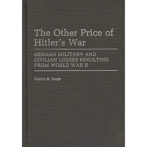 The Other Price of Hitler's War: German Military and Civilian Losses Resulting from World War II