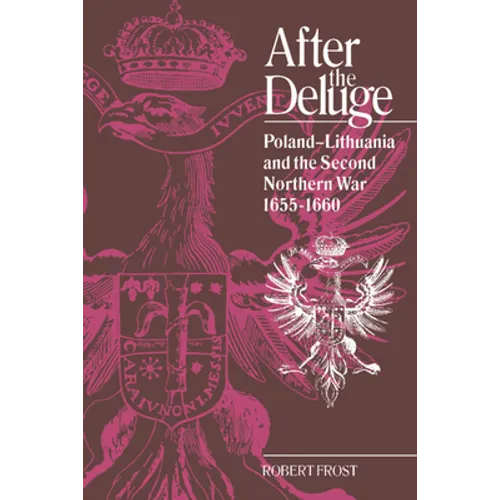 After the Deluge: Poland-Lithuania and the Second Northern War, 1655 1660