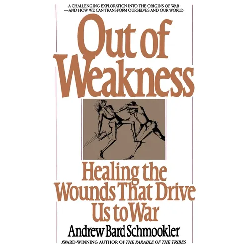 Out of Weakness: Healing the Wounds That Drive Us to War