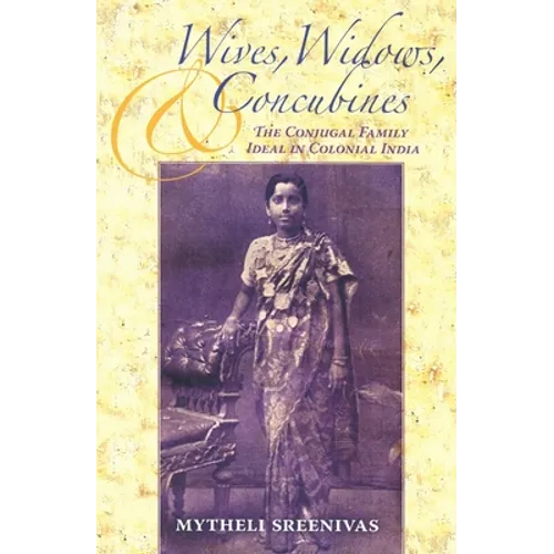 Wives, Widows, and Concubines: The Conjugal Family Ideal in Colonial India
