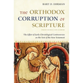 The Orthodox Corruption of Scripture: The Effect of Early Christological Controversies on the Text of the New Testament