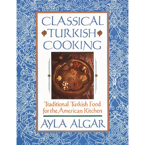 Classical Turkish Cooking: Traditional Turkish Food for the American Kitchen