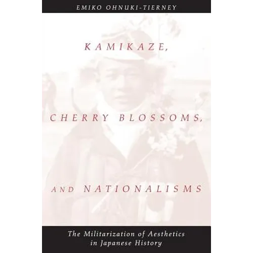 Kamikaze, Cherry Blossoms, and Nationalisms: The Militarization of Aesthetics in Japanese History