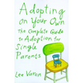 Adopting on Your Own: The Complete Guide to Adoption for Single Parents