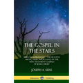 The Gospel in the Stars: Biblical Astronomy; The Heavens Above, Their Importance in the New Testament Gospels of Jesus Christ