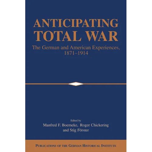 Anticipating Total War: The German and American Experiences, 1871 1914