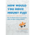 How Would You Move Mount Fuji?: Microsoft's Cult of the Puzzle -- How the World's Smartest Companies Select the Most Creative Thinkers