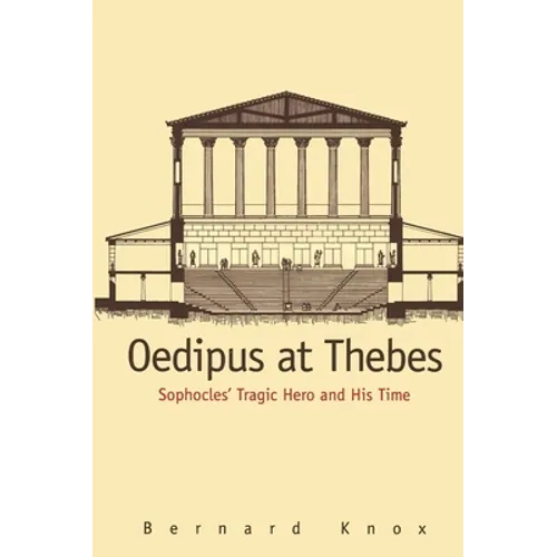 Oedipus at Thebes: Sophocles Tragic Hero and His Time