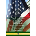 The Story of the Great Republic: A United States History of; The Founding Fathers, War of 1812, American Civil War, and the Nation's Presidents