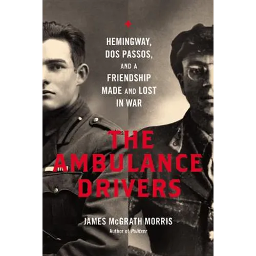 Ambulance Drivers: Hemingway, DOS Passos, and a Friendship Made and Lost in War