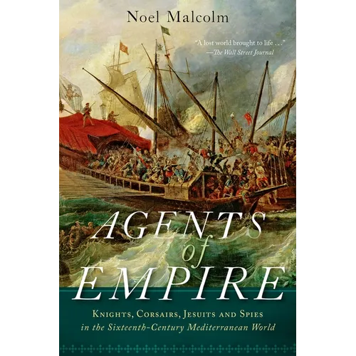 Agents of Empire: Knights, Corsairs, Jesuits, and Spies in the Sixteenth-Century Mediterranean World