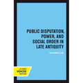 Public Disputation, Power, and Social Order in Late Antiquity: Volume 23