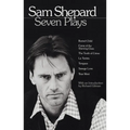 Sam Shepard: Seven Plays: Buried Child, Curse of the Starving Class, the Tooth of Crime, La Turista, Tongues, Savage Love, True West