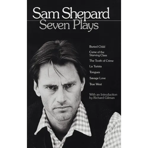 Sam Shepard: Seven Plays: Buried Child, Curse of the Starving Class, the Tooth of Crime, La Turista, Tongues, Savage Love, True West