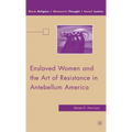 Enslaved Women and the Art of Resistance in Antebellum America