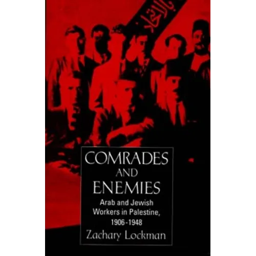 Comrades and Enemies: Arab and Jewish Workers in Palestine, 1906-1948