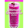 The Ultimate Smoothie Book: 130 Delicious Recipes for Blender Drinks, Frozen Desserts, Shakes, and More!