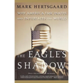 The Eagle's Shadow: Why America Fascinates and Infuriates the World