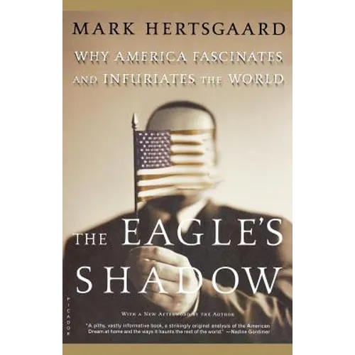 The Eagle's Shadow: Why America Fascinates and Infuriates the World