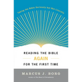 Reading the Bible Again for the First Time: Taking the Bible Seriously But Not Literally