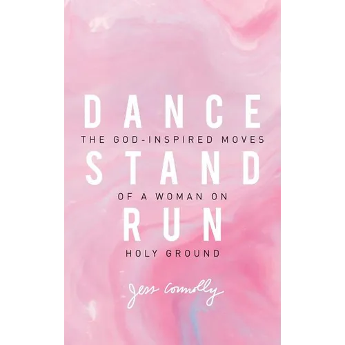Dance, Stand, Run: The God-Inspired Moves of a Woman on Holy Ground