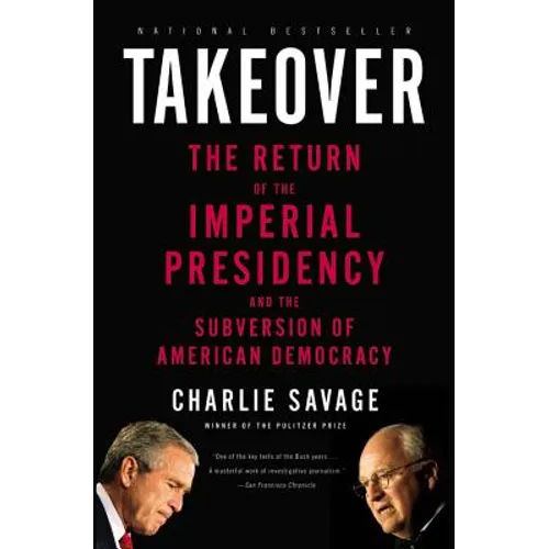 Takeover: The Return of the Imperial Presidency and the Subversion of American Democracy